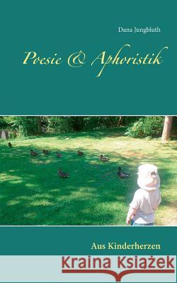 Poesie & Aphoristik: Aus Kinderherzen Jungbluth, Dana 9783734771910 Books on Demand - książka