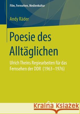 Poesie Des Alltäglichen: Ulrich Theins Regiearbeiten Für Das Fernsehen Der Ddr (1963‐1976) Räder, Andy 9783658252380 Springer VS - książka