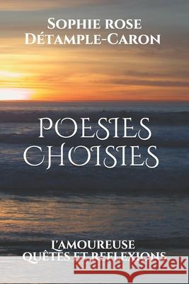 POESIES CHOISIES par SOPHIE DETAMPLE: L'Amoureuse - Quêtes et Réflexions Detample, Sophie Rose 9781674929521 Independently Published - książka