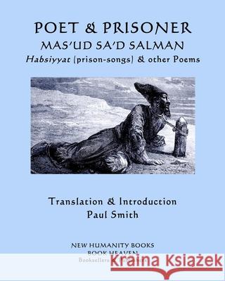Poet & Prisoner... Mas'ud Sa'd Salman: Habsiyyat, (prison-songs) & other Poems Paul Smith Mas'ud Sa'd Salman 9781659349269 Independently Published - książka