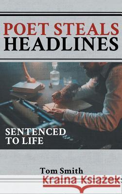 Poet Steals Headlines: Sentence to Life Tom Smith 9781948864688 Readersmagnet LLC - książka