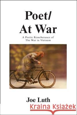 Poet/At War: A Poetic Remembrance of the War in Vietnam Joe Luth 9781425105716 Trafford Publishing - książka