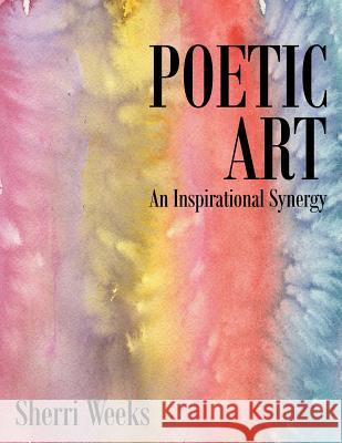Poetic Art: An Inspirational Synergy Sherri Weeks 9781490827353 WestBow Press - książka