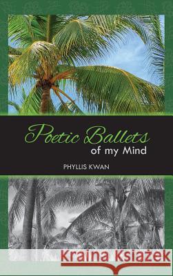 Poetic Ballets of My Mind Phyllis Kwan 9781926926605 In Our Words Inc. - książka