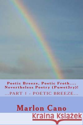 Poetic Breeze, Poetic Froth...Nevertheless Poetry...(Puwet3ry)1 MR Marlon Gonzales Cano 9781494217334 Createspace - książka