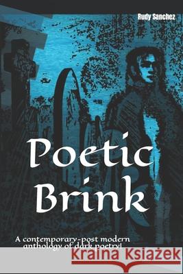 Poetic Brink: A contemporary-post modern anthology of dark poetry! Rudy Sanchez 9781659695922 Independently Published - książka