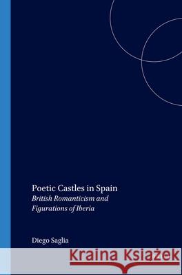 Poetic Castles in Spain: British Romanticism and Figurations of Iberia Diego Saglia 9789042004283 Brill - książka