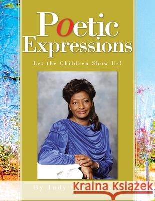 Poetic Expressions: Let the Children Show Us! Judy Carol Dover 9781425705978 Xlibris Us - książka