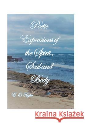 Poetic Expressions of the Spirit, Soul and Body E O Taylor 9781984546982 Xlibris Us - książka