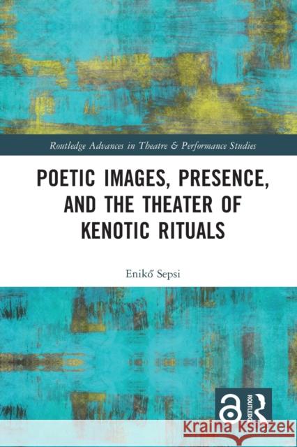 Poetic Images, Presence, and the Theater of Kenotic Rituals Enikő Sepsi 9780367757717 Routledge - książka
