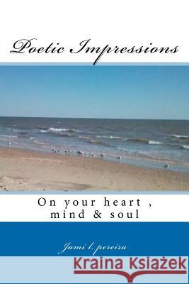 Poetic Impressions: for your heart, mind & soul Pereira, Jami Lynn 9781468151039 Createspace - książka