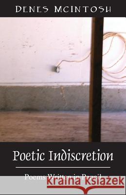 Poetic Indiscretion: Poems Written in Pencil McIntosh, Denes 9781478707134 Outskirts Press - książka