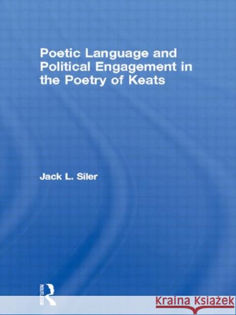 Poetic Language and Political Engagement in the Poetry of Keats Jack Siler 9780415543019 Routledge - książka