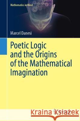 Poetic Logic and the Origins of the Mathematical Imagination Marcel Danesi 9783031315817 Springer - książka