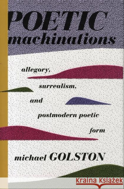 Poetic Machinations: Allegory, Surrealism, and Postmodern Poetic Form Golston, Michael 9780231164306 John Wiley & Sons - książka