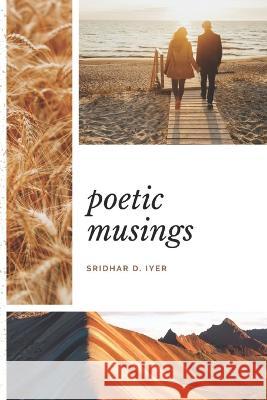 poetic musings Sridhar D Iyer   9798367690965 Independently Published - książka