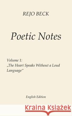 Poetic Notes - Vol. 1: The Heart Speaks Without a Loud Language Rejo Beck 9783695142347 Bod - Books on Demand - książka