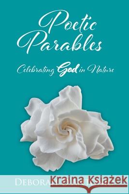 Poetic Parables: Celebrating God in Nature Deborah D'Antonio 9781098037314 Christian Faith Publishing, Inc - książka
