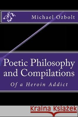 Poetic Philosophy and Compilations: Of a Heroin Addict MR Michael Anton Ozbolt Michael Anton Ozbolt 9781533038838 Createspace Independent Publishing Platform - książka