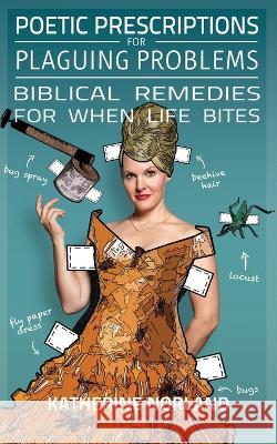 Poetic Prescriptions for Plaguing Problems: Biblical Remedies for When Life Bites Katherine Norland   9780998395210 Poetic Prescriptions Publishing - książka