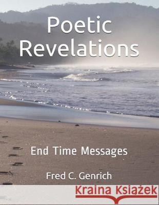 Poetic Revelations: End Time Messages Fred C. Genrich 9781077448711 Independently Published - książka