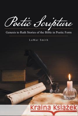 Poetic Scripture: Genesis to Ruth Stories of the Bible in Poetic Form Lamar Smith 9781973610175 WestBow Press - książka