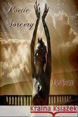 Poetic Sorcery J. Adam Snyder 9781329626300 Lulu.com - książka