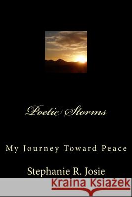 Poetic Storms: My Journey Toward Peace Stephanie R. Josie 9781494261221 Createspace - książka