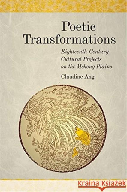 Poetic Transformations: Eighteenth-Century Cultural Projects on the Mekong Plains Claudine Ang 9780674237230 Harvard University Press - książka