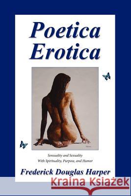 Poetica Erotica Frederick Douglas Harper 9781425947323 Authorhouse - książka