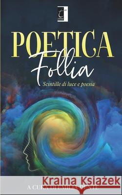 Poetica follia: Scintille di luce e poesia Emilia Dente, AA VV 9788831340403 Il Terebinto Edizioni - książka