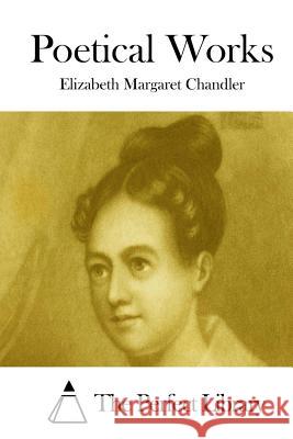 Poetical Works Elizabeth Margaret Chandler The Perfect Library 9781508783299 Createspace - książka