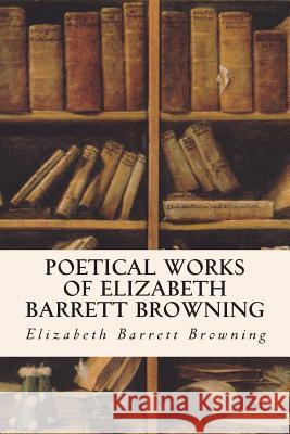 Poetical Works of Elizabeth Barrett Browning Elizabeth Barrett Browning 9781514390917 Createspace - książka