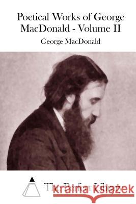 Poetical Works of George MacDonald - Volume II George MacDonald The Perfect Library 9781512040050 Createspace - książka