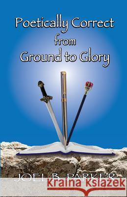 Poetically Correct from Ground to Glory Joel B. Parker 9781502565457 Createspace - książka