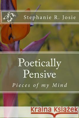 Poetically Pensive: Pieces of My Mind Stephanie R. Josie 9781532829079 Createspace Independent Publishing Platform - książka