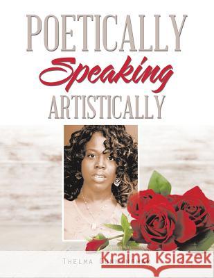 Poetically Speaking: Artistically Thelma Cunningham 9781543439489 Xlibris Us - książka