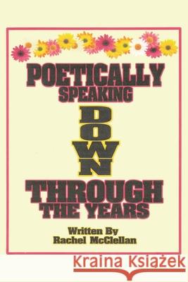 Poetically Speaking Down Through the Years Rachel McClellan 9781098099022 Christian Faith Publishing, Inc - książka