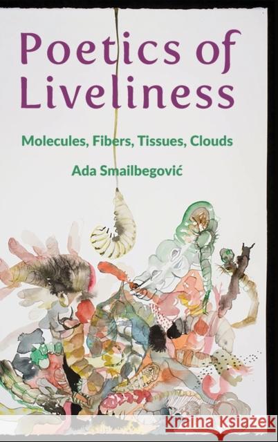 Poetics of Liveliness: Molecules, Fibers, Tissues, Clouds  9780231198264 Columbia University Press - książka