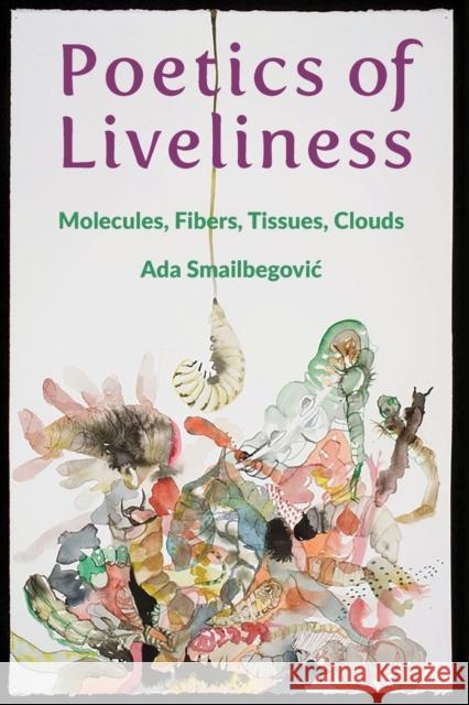 Poetics of Liveliness: Molecules, Fibers, Tissues, Clouds  9780231198271 Columbia University Press - książka