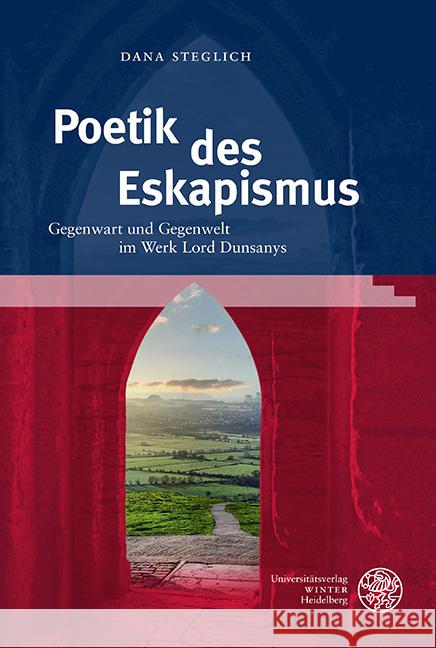 Poetik Des Eskapismus: Gegenwart Und Gegenwelt Im Werk Lord Dunsanys Dana Steglich 9783825348915 Universitatsverlag Winter - książka