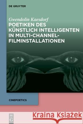 Poetiken Des K?nstlich Intelligenten in Multi-Channel-Filminstallationen Gwendolin Kaesdorf 9783111675466 de Gruyter - książka