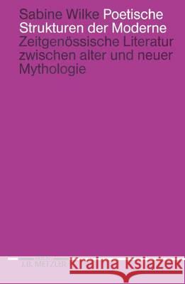 Poetische Strukturen der Moderne: Zeitgenössische Literatur zwischen alter und neuer Mythologie Sabine Wilke 9783476008190 Springer-Verlag Berlin and Heidelberg GmbH &  - książka