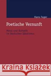 Poetische Vernunft: Moral Und Ästhetik Im Deutschen Idealismus Feger, Hans 9783476020659 J.B. Metzler - książka