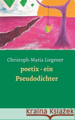 poetix - ein Pseudodichter Christoph-Maria Liegener   9783849584832 Edition Leselupe - książka