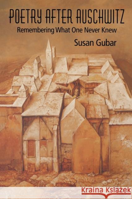 Poetry After Auschwitz: Remembering What One Never Knew Gubar, Susan 9780253218872 Indiana University Press - książka