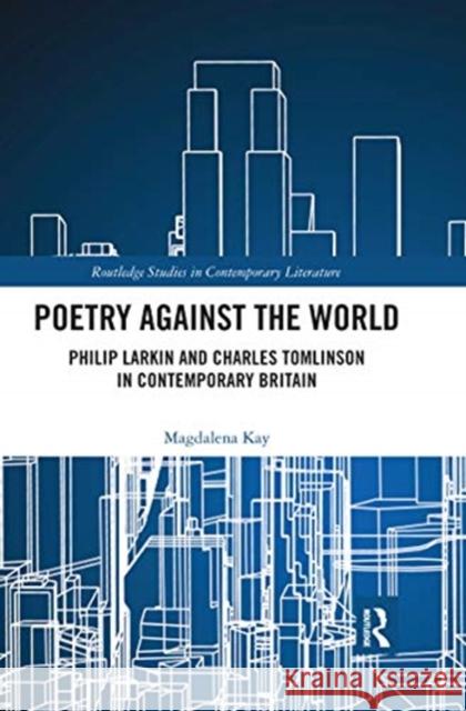 Poetry Against the World: Philip Larkin and Charles Tomlinson in Contemporary Britain Magdalena Kay 9780367664947 Routledge - książka