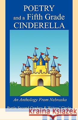 Poetry and a Fifth Grade Cinderella: An Anthology From Nebraska Pyrtle Second Graders &. Writers' Circle 9780595532339 iUniverse.com - książka