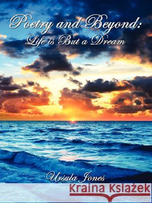 Poetry and Beyond: Life Is But a Dream Jones, Ursula 9781434359674 Authorhouse - książka