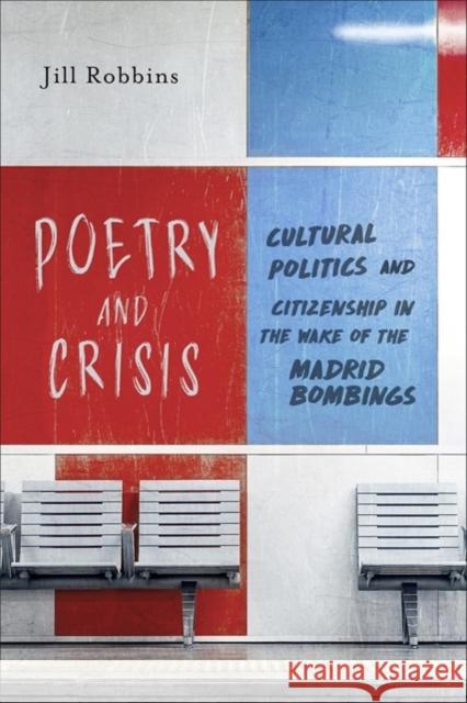 Poetry and Crisis: Cultural Politics and Citizenship in the Wake of the Madrid Bombings Jill Robbins 9781487504731 University of Toronto Press - książka